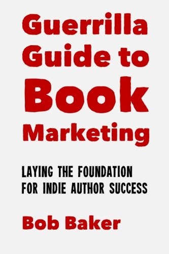 The Guerrilla Guide to Book Marketing Laying the Foundation for Indie Author Success