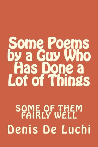 Some Poems by a Guy Who Has Done a Lot of Things Some of Them Fairly Well