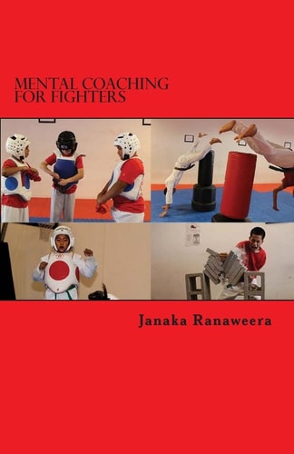 Mental Coaching For Fighters How to Improve Mental Resilience for Combative and Sporting Applications.