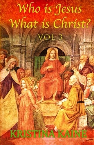 Who Is Jesus What Is Christ? Vol 3