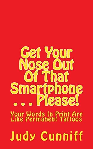 Get Your Nose Out Of That Smartphone . . . Please! Your Words In Print Are Like Permanent Tattoos