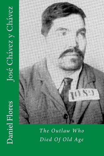 José Chávez Y Chávez The Outlaw Who Died Of Old Age