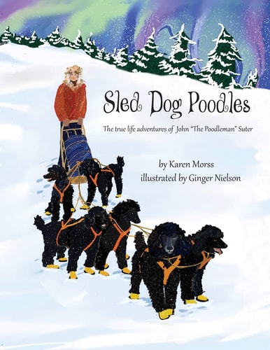 Sled Dog Poodles The True Life Adventures of John "the Poodleman" Suter