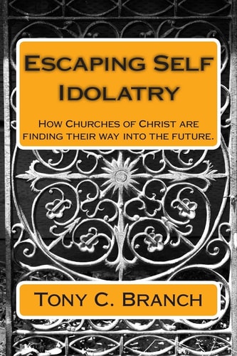 Escaping Self Idolatry How Churches of Christ Are Finding Their Way Into the Future