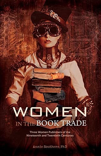 Women in the Book Trade Three Women Publishers of the Nineteenth and Twentieth Centuries