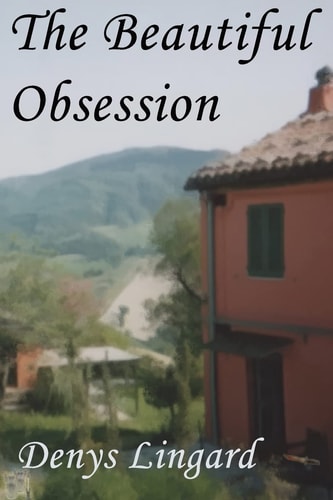 The Beautiful Obsession A Tale of Intrigue, Murder, Isolation, Pursuit, Painstaking Research, Betrayal and Final Success.