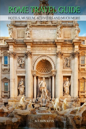 Rome Travel Guide Hotels, Museum, Activities and Much More