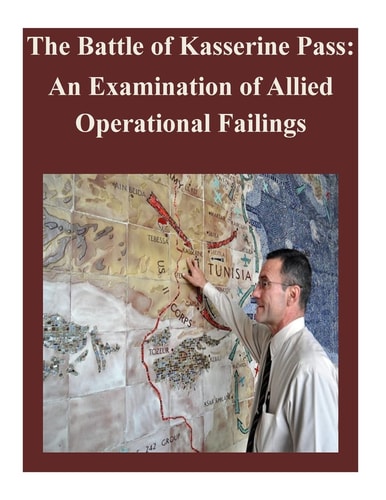 The Battle of Kasserine Pass An Examination of Allied Operational Failings