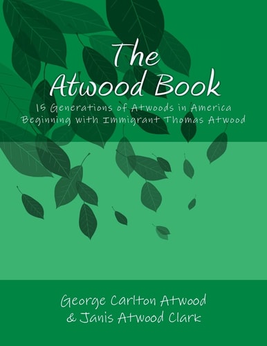 The Atwood Book 15 Generations of Atwoods in America Beginning with Immigrant Thomas Atwood