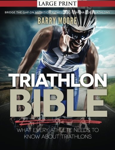 Triathlon Bible What Every Athlete Needs To Know About Triathlons: Bridge the Gap on Nutrition, Fitness and Stamina for Triathlons