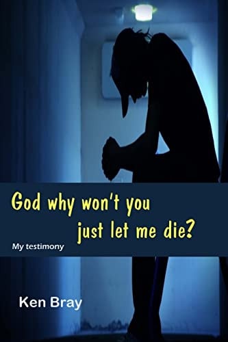 God Why Won't You Just Let Me Die? A Personal Testimomy