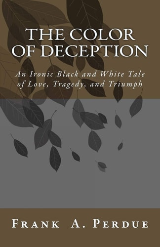 The Color of Deception An Ironic Black and White Tale of Love, Tragedy, and Triumph