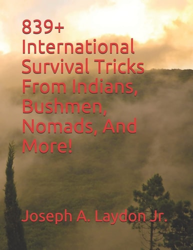 839+ International Survival Tricks from Indians, Bushmen, Nomads, and More!