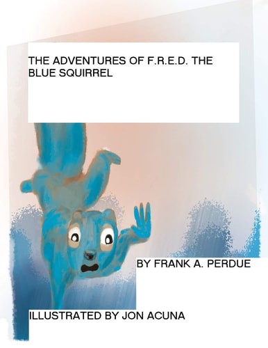 The Adventures of F. R. E. D. the Blue Squirrel A Lesson in Compassion
