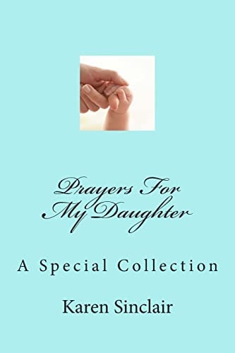 Prayers for My Daughter A Collection of Heartfelt Prayers That Have Been Written Down and Collected Over Time for My Daughter