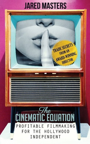 The Cinematic Equation Profitable Filmmaking for the Hollywood Independent