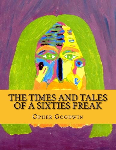 The Times and Tales of a Sixties Freak