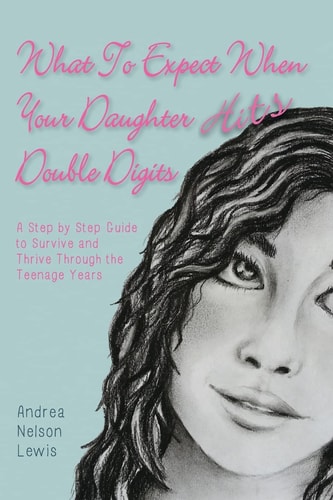 What to Expect When Your Daughter Hits Double Digits A Step by Step Guide to Survive and Thrive Through the Teenage Years