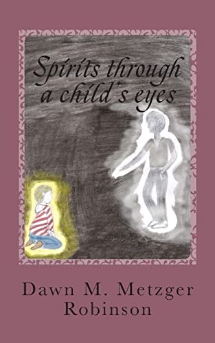 Spirits Through a Child's Eyes A True Story of One Woman's Struggle to Empower Her Grandson with His Ability of Seeing and Interacting with Spirits