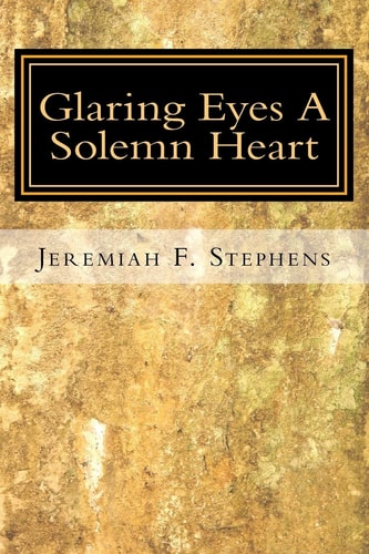 Glaring Eyes. a Solemn Heart A Collection of Poems
