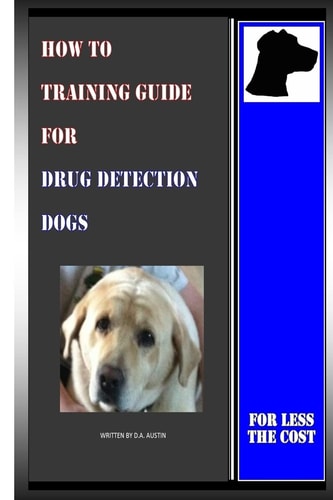 How To Training Guide For Drug Detection Dogs For Less The Cost