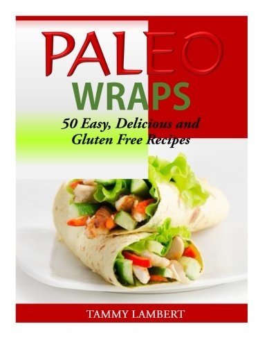 Paleo Wraps 50 Easy, Delicious and Gluten Free Recipes