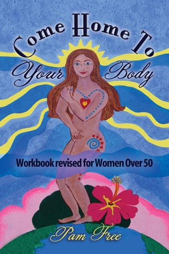Come Home to Your Body Connect Body, Mind and Spirit for Anti-Aging, Healing and Self-love (Workbook Revised for Women Over 50)