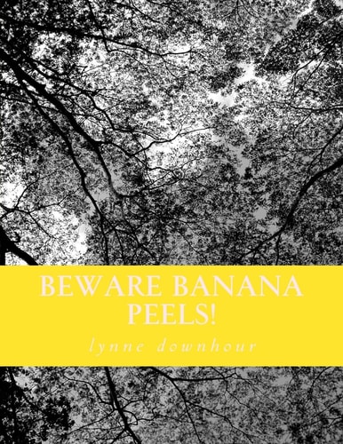Beware Banana Peels! Lynne's Whimsical and Narratives