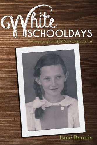 White Schooldays Coming-Of-Age in Apartheid South Africa