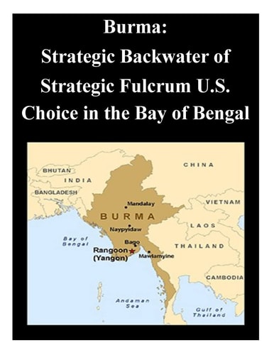Burma Strategic Backwater of Strategic Fulcrum U.S. Choice in the Bay of Bengal
