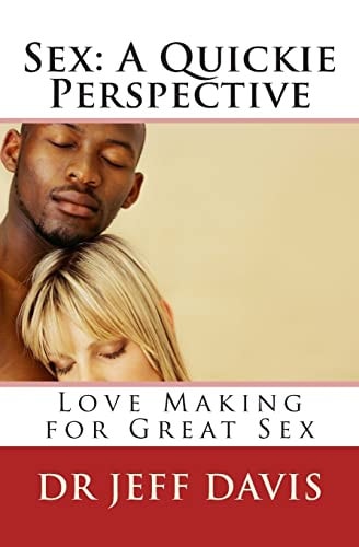 Sex; a Quickie Perspective Love Making for Great Sex