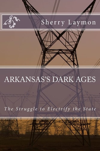 Arkansas's Dark Ages The Struggle to Electrify the State