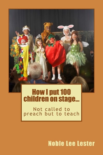 How I Put 100 Children on Stage... Not Called to Preach But to Teach
