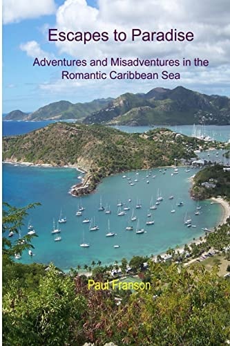 Escapes to Paradise Adventures and Misadventures Around the Romantic Caribbean Sea