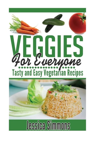 Vegetarian Cookbook Veggies For Everyone: Tasty And Easy Vegetarian Recipes for Everyone