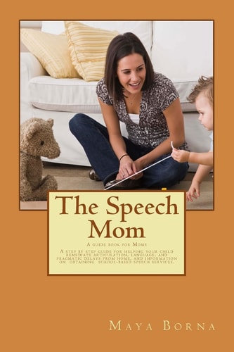 The Speech Mom The Secret Tools of a Speech-Language Pathologist Are Revealed in This Guidebook