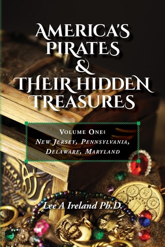 America's Pirates & Their Hidden Treasures Volume One: New Jersey, Pennsylvania, Delaware, Maryland