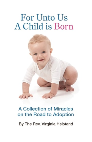 For Unto Us a Child Is Born A Collection of Miracles on the Road to Adoption