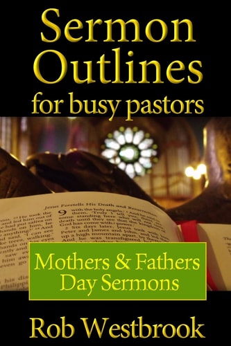 Sermon Outlines for Busy Pastors Mothers and Fathers Day Sermons