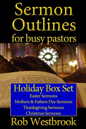 Sermon Outlines for Busy Pastors: Holiday Box Set Easter Sermons, Mothers and Fathers Day Sermons, Thanksgiving Sermons, Christmas Sermons