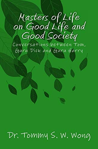 Masters of Life on Good Life and Good Society Conversations Between Tom, Guru Dick and Guru Harry