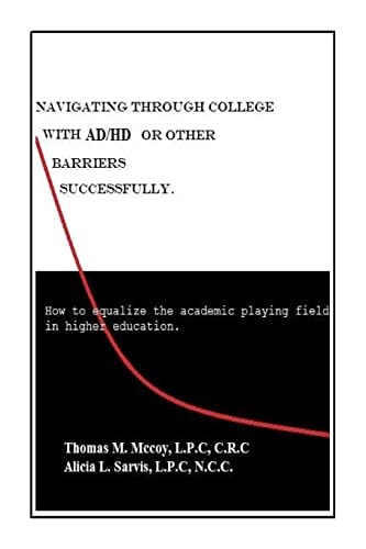 Navigating Through College with AD/HD Or Other Barriers Successfully How to Equalize the Academic Playing Field in Higher Education