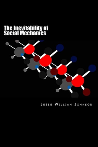 The Inevitability of Social Mechanics By : Jesse William Johnson
