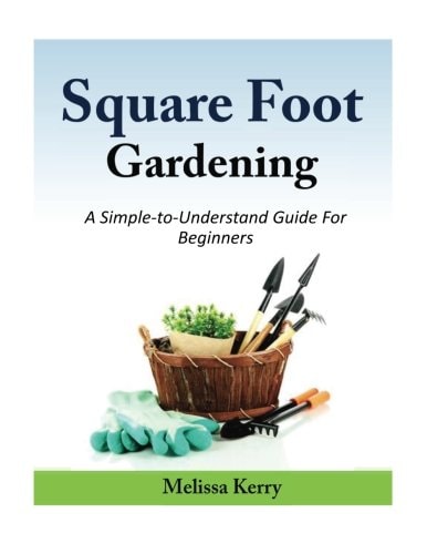 Square Foot Gardening A Simple-To-Understand Guide for Beginners