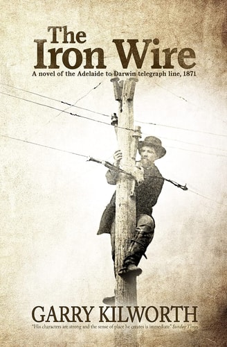 The Iron Wire A Novel on the Adelaide to Darwin Telegraph Line, 1871