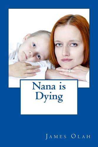 Nana Is Dying Informing Your Child That a Loved One Is Dying Speaking to Your Child about Death Working Through Grief