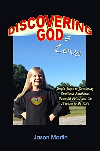 Discovering God's Love Simple Steps to Developing: Emotional Resilience, Powerful Faith, and the Freedom to Be Love