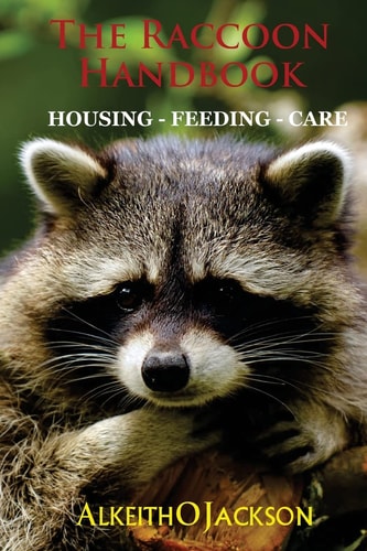 The Raccoon Handbook Housing - Feeding and Care