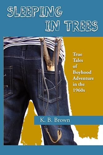Sleeping in Trees True Tales of Boyhood Adventure in the 1960s