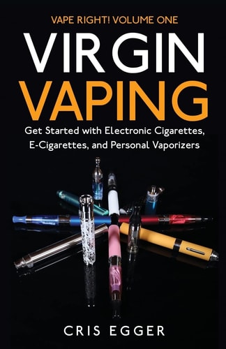 Virgin Vaping Get Started with Electronic Cigarettes, E-Cigarettes, and Personal Vaporizers